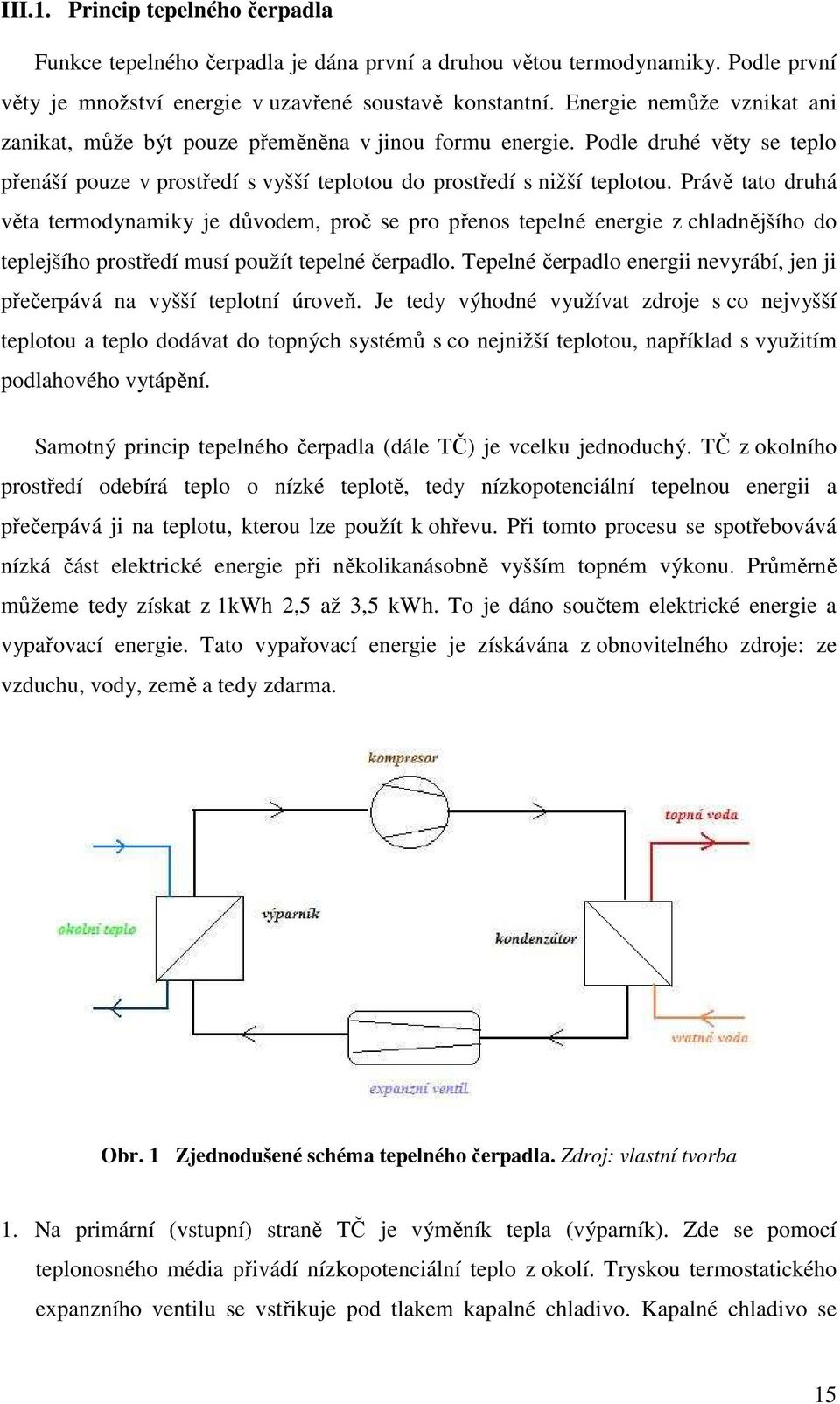 tpljšího prostřdí musí použít tplné črpadlo Tplné črpadlo nrg nvyrábí, jn j přčrpává na vyšší tplotní úrovň J tdy výhodné využívat zdroj s co njvyšší tplotou a tplo dodávat do topných systémů s co