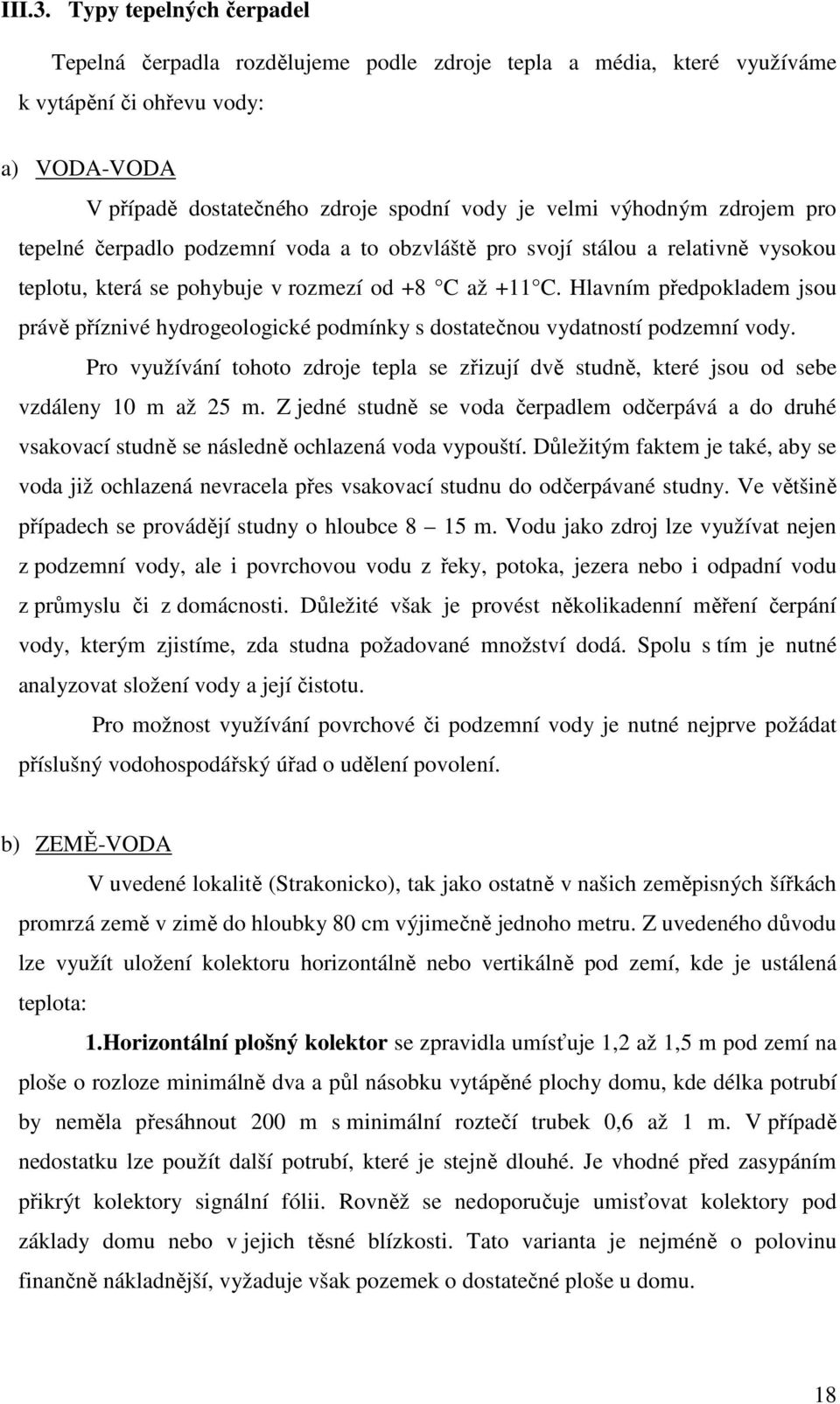 vydatností podzmní vody Pro využívání tohoto zdroj tpla s zřzují dvě studně, ktré jsou od sb vzdálny 10 m až 5 m Z jdné studně s voda črpadlm odčrpává a do druhé vsakovací studně s násldně ochlazná