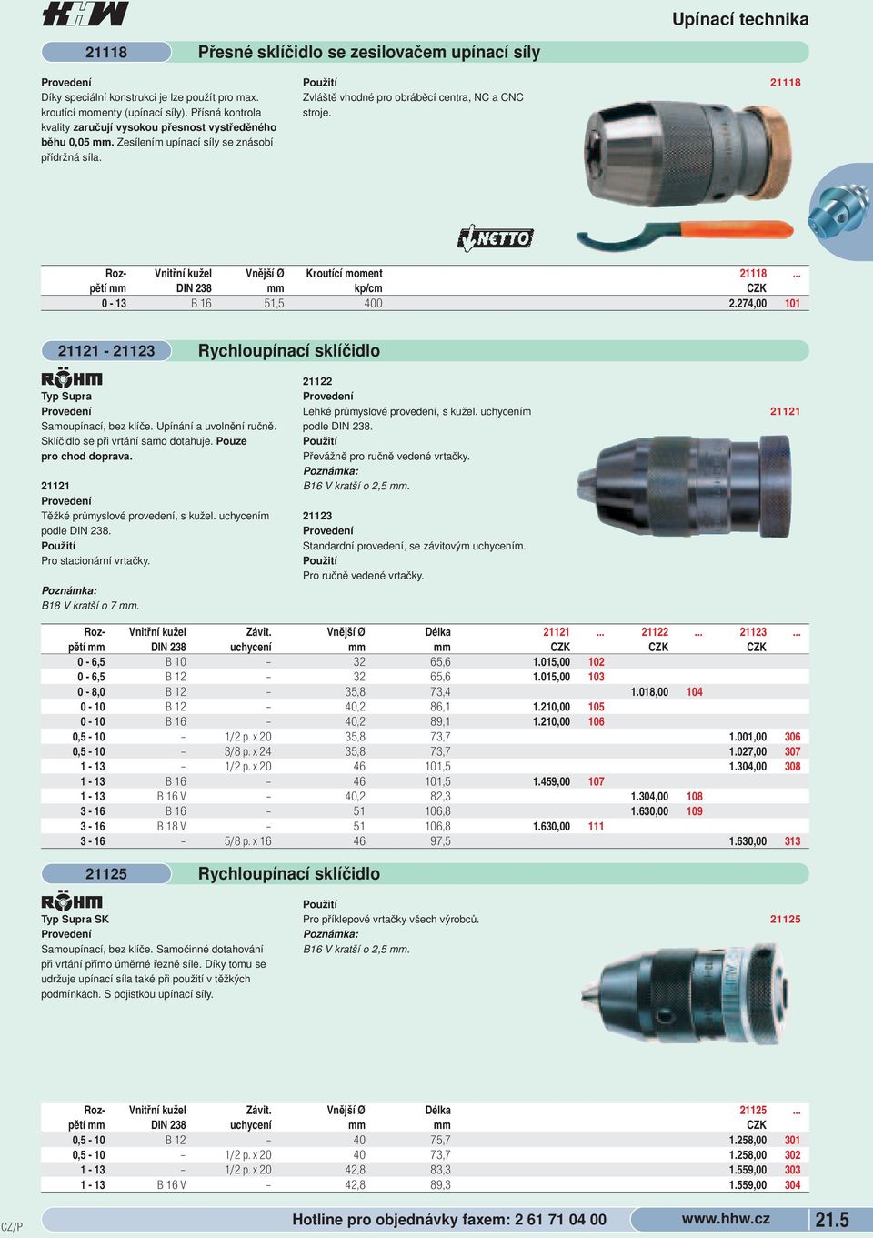 21118 Roz- Vnitřní kužel Vnější Ø Kroutící moment 21118... pětí mm DIN 238 mm kp/cm CZK - 13 B 16 51,5 4 2.274, 11 21121-21123! Typ Supra Samoupínací, bez klíče. Upínání a uvolnění ručně.