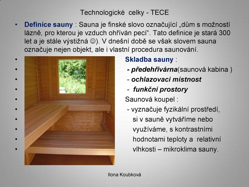 V dnešní době se však slovem sauna označuje nejen objekt, ale i vlastní procedura saunování.