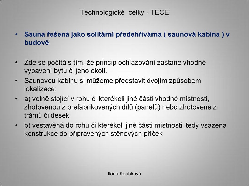 Saunovou kabinu si můžeme představit dvojím způsobem lokalizace: a) volně stojící v rohu či kterékoli jiné části vhodné