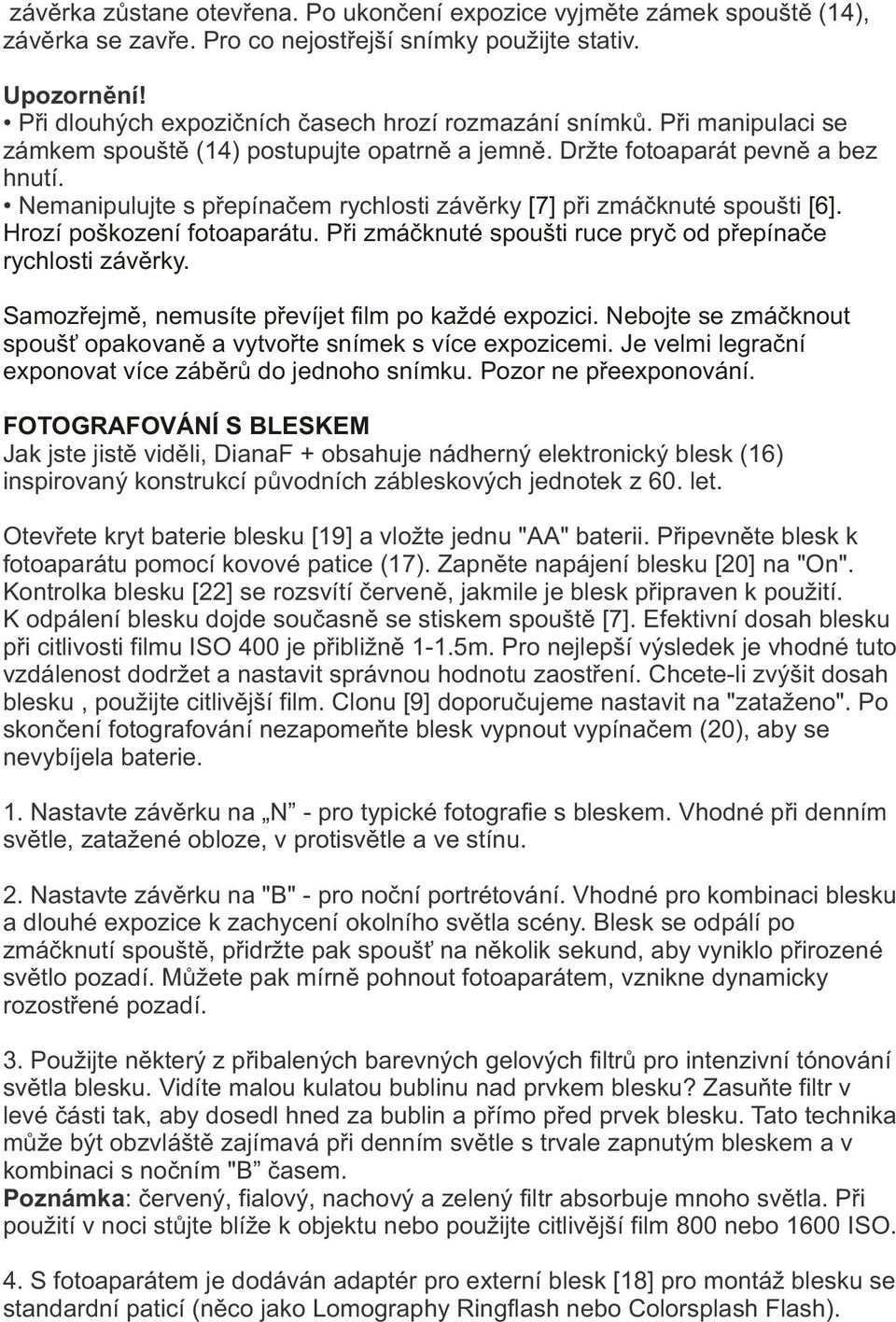 Nemanipulujte s pøepínaèem rychlosti závìrky [7] pøi zmáèknuté spoušti [6]. Hrozí poškození fotoaparátu. Pøi zmáèknuté spoušti ruce pryè od pøepínaèe rychlosti závìrky.