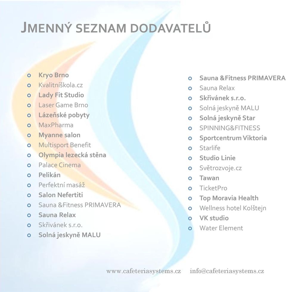 Pelikán Perfektní masáž Salon Nefertiti Sauna &Fitness PRIMAVERA Sauna Relax Skřivánek s.r.o. Solná jeskyně MALU Sauna &Fitness PRIMAVERA Sauna Relax Skřivánek s.