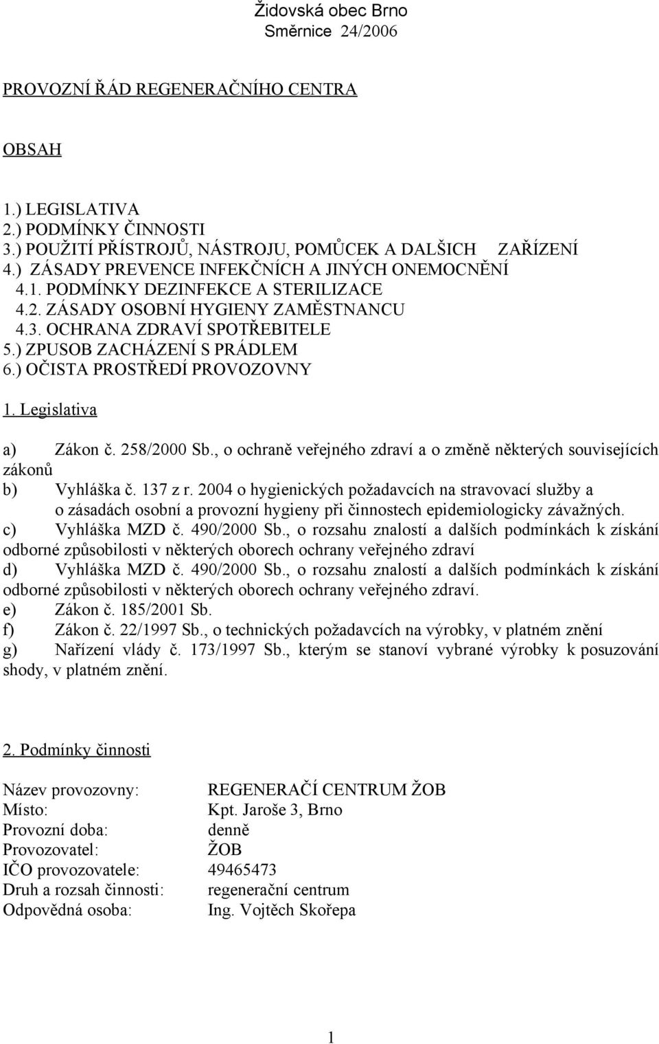 ) OČISTA PROSTŘEDÍ PROVOZOVNY 1. Legislativa a) Zákon č. 258/2000 Sb., o ochraně veřejného zdraví a o změně některých souvisejících zákonů b) Vyhláška č. 137 z r.