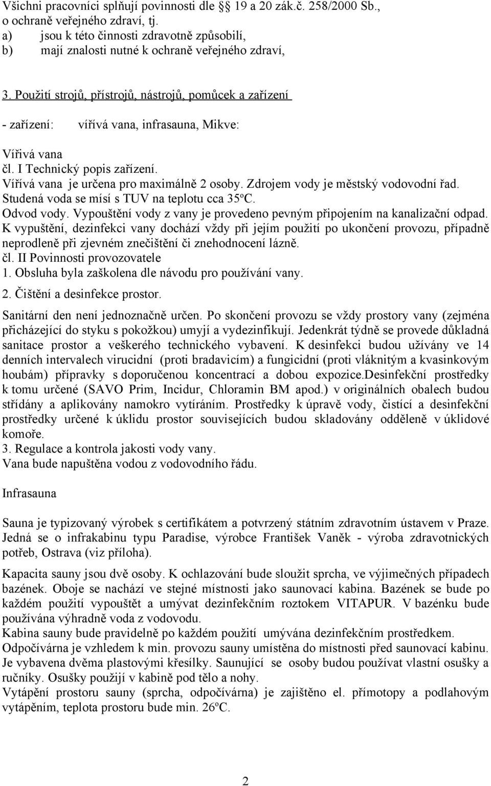 Použití strojů, přístrojů, nástrojů, pomůcek a zařízení - zařízení: vířívá vana, infrasauna, Mikve: Vířivá vana čl. I Technický popis zařízení. Vířívá vana je určena pro maximálně 2 osoby.