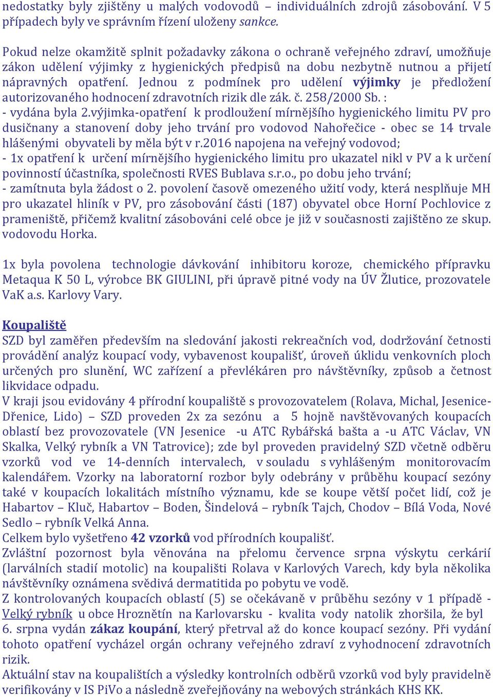 Jednou z podmínek pro udělení výjimky je předložení autorizovaného hodnocení zdravotních rizik dle zák. č. 258/2000 Sb. : - vydána byla 2.