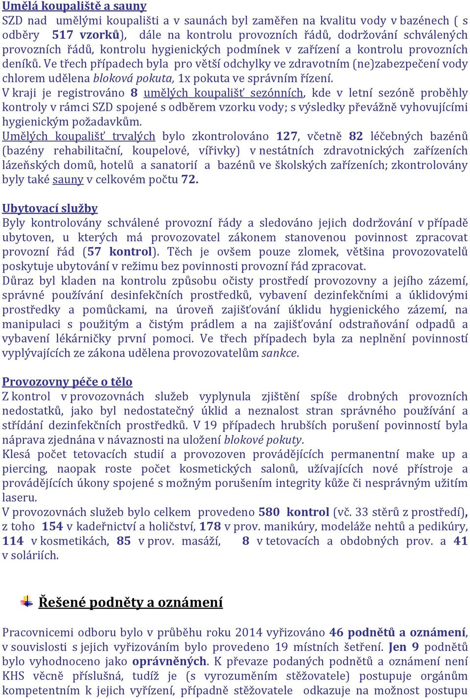 Ve třech případech byla pro větší odchylky ve zdravotním (ne)zabezpečení vody chlorem udělena bloková pokuta, 1x pokuta ve správním řízení.