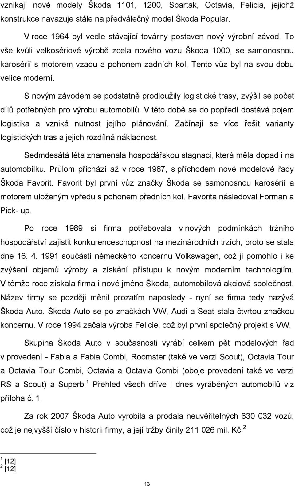 Tento vůz byl na svou dobu velice moderní. S novým závodem se podstatně prodloužily logistické trasy, zvýšil se počet dílů potřebných pro výrobu automobilů.