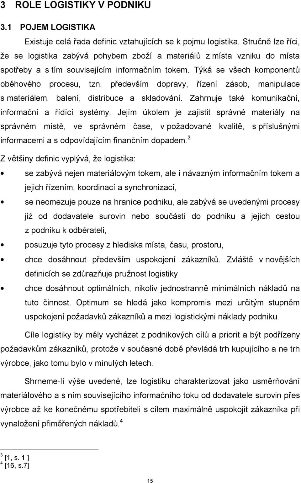 především dopravy, řízení zásob, manipulace s materiálem, balení, distribuce a skladování. Zahrnuje také komunikační, informační a řídící systémy.