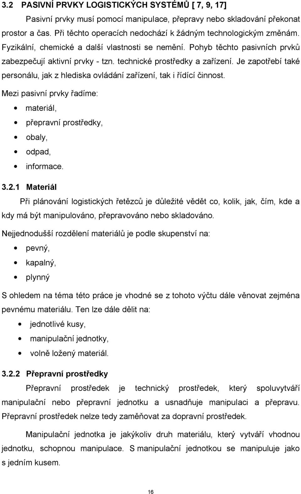 Je zapotřebí také personálu, jak z hlediska ovládání zařízení, tak i řídící činnost. Mezi pasivní prvky řadíme: materiál, přepravní prostředky, obaly, odpad, informace. 3.2.