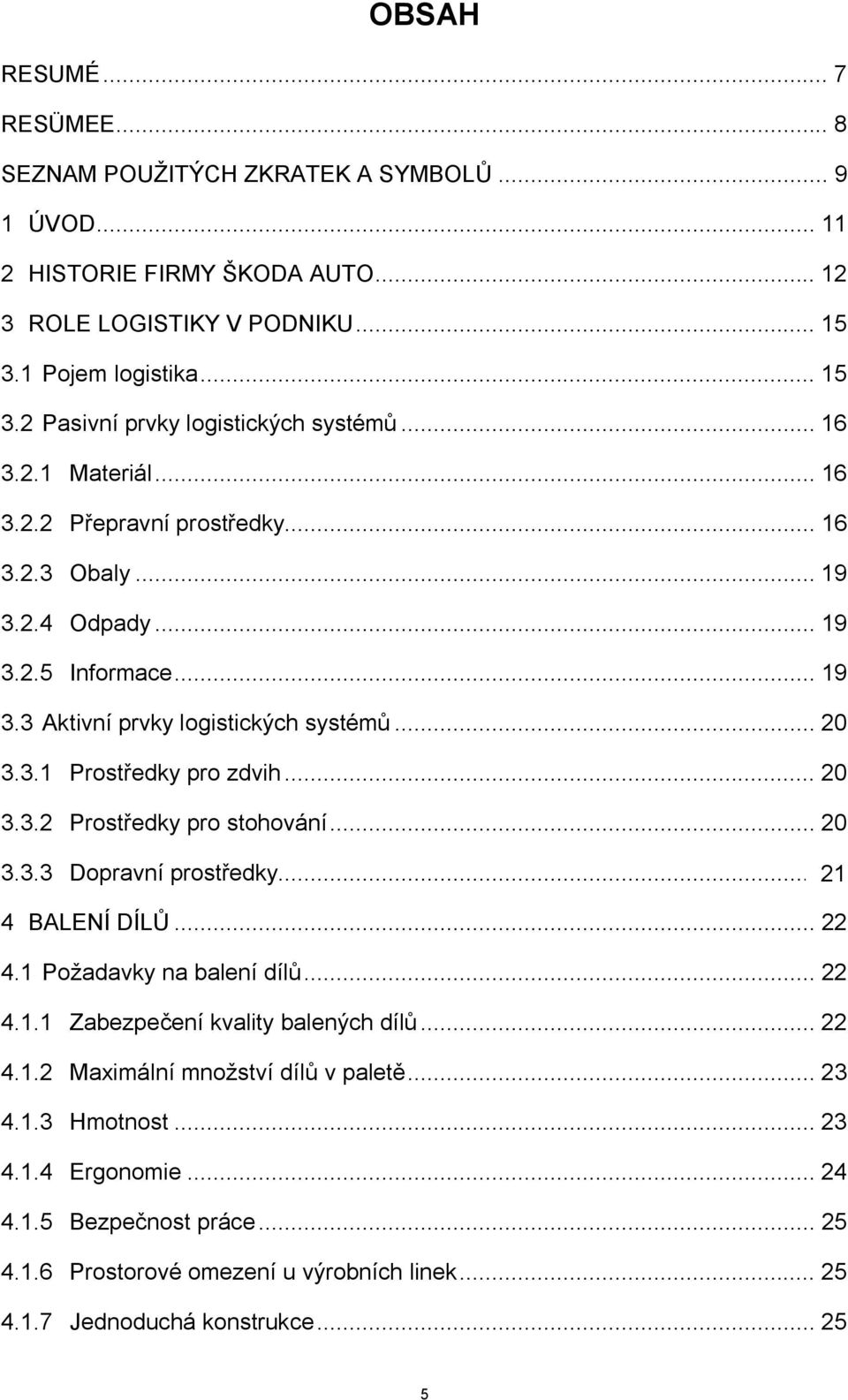 .. 20 3.3.3 Dopravní prostředky... 21 20 4 BALENÍ DÍLŮ... 22 4.1 Požadavky na balení dílů... 22 4.1.1 Zabezpečení kvality balených dílů... 22 4.1.2 Maximální množství dílů v paletě... 23 4.1.3 Hmotnost.