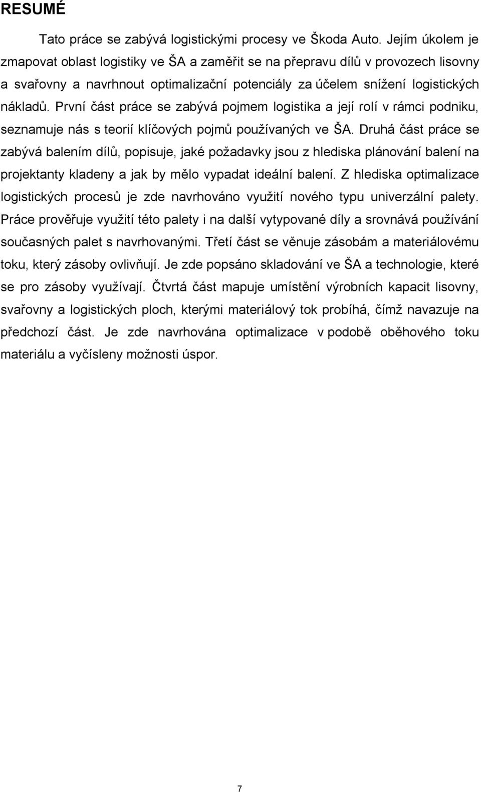 První část práce se zabývá pojmem logistika a její rolí v rámci podniku, seznamuje nás s teorií klíčových pojmů používaných ve ŠA.