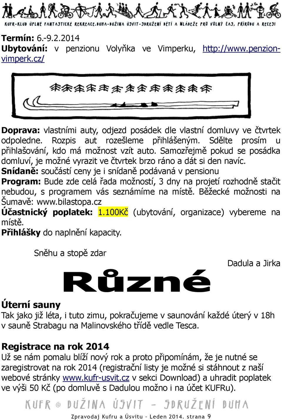 Snídaně: součástí ceny je i snídaně podávaná v pensionu Program: Bude zde celá řada možností, 3 dny na projetí rozhodně stačit nebudou, s programem vás seznámíme na místě.