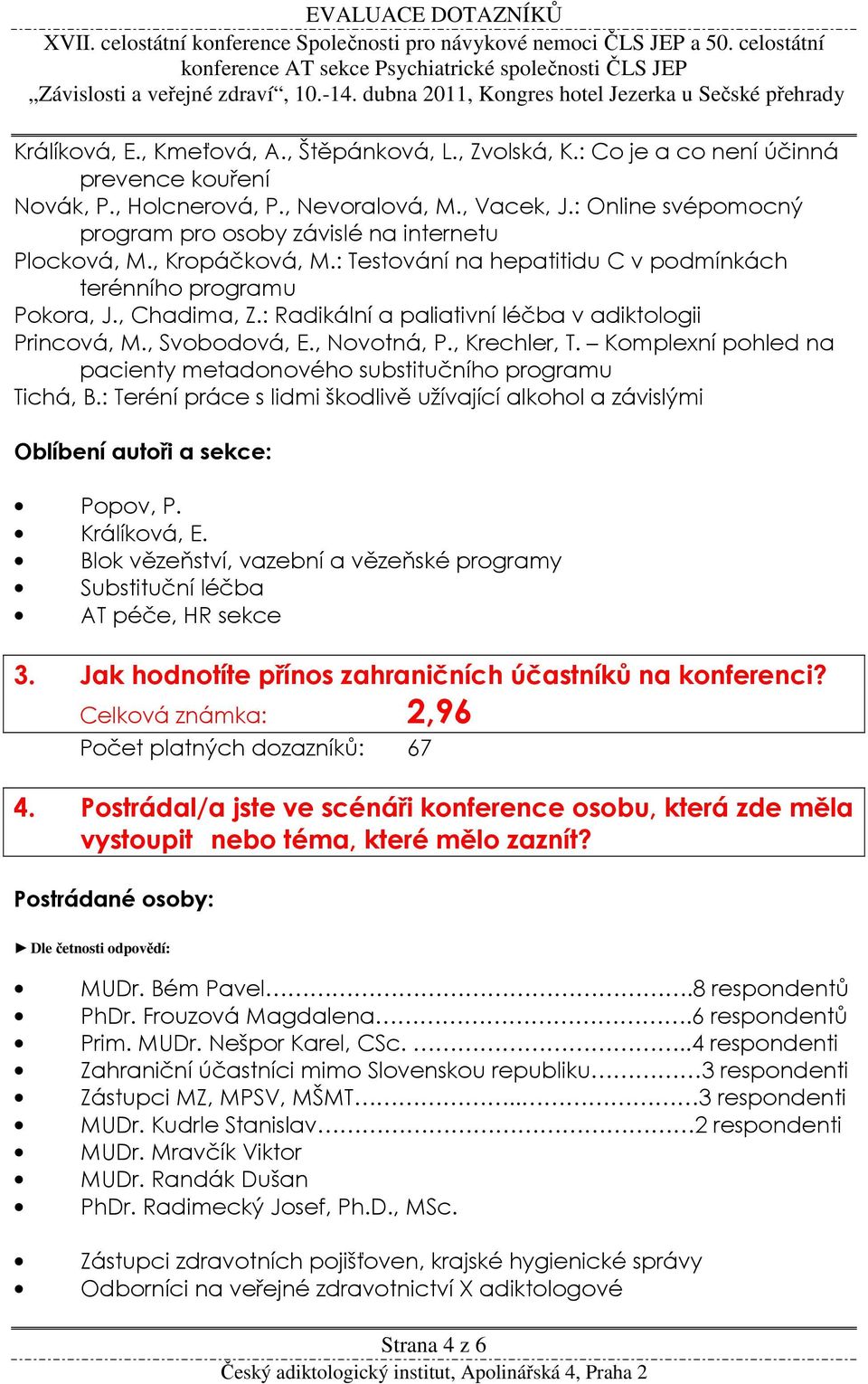 : Radikální a paliativní léčba v adiktologii Princová, M., Svobodová, E., Novotná, P., Krechler, T. Komplexní pohled na pacienty metadonového substitučního programu Tichá, B.