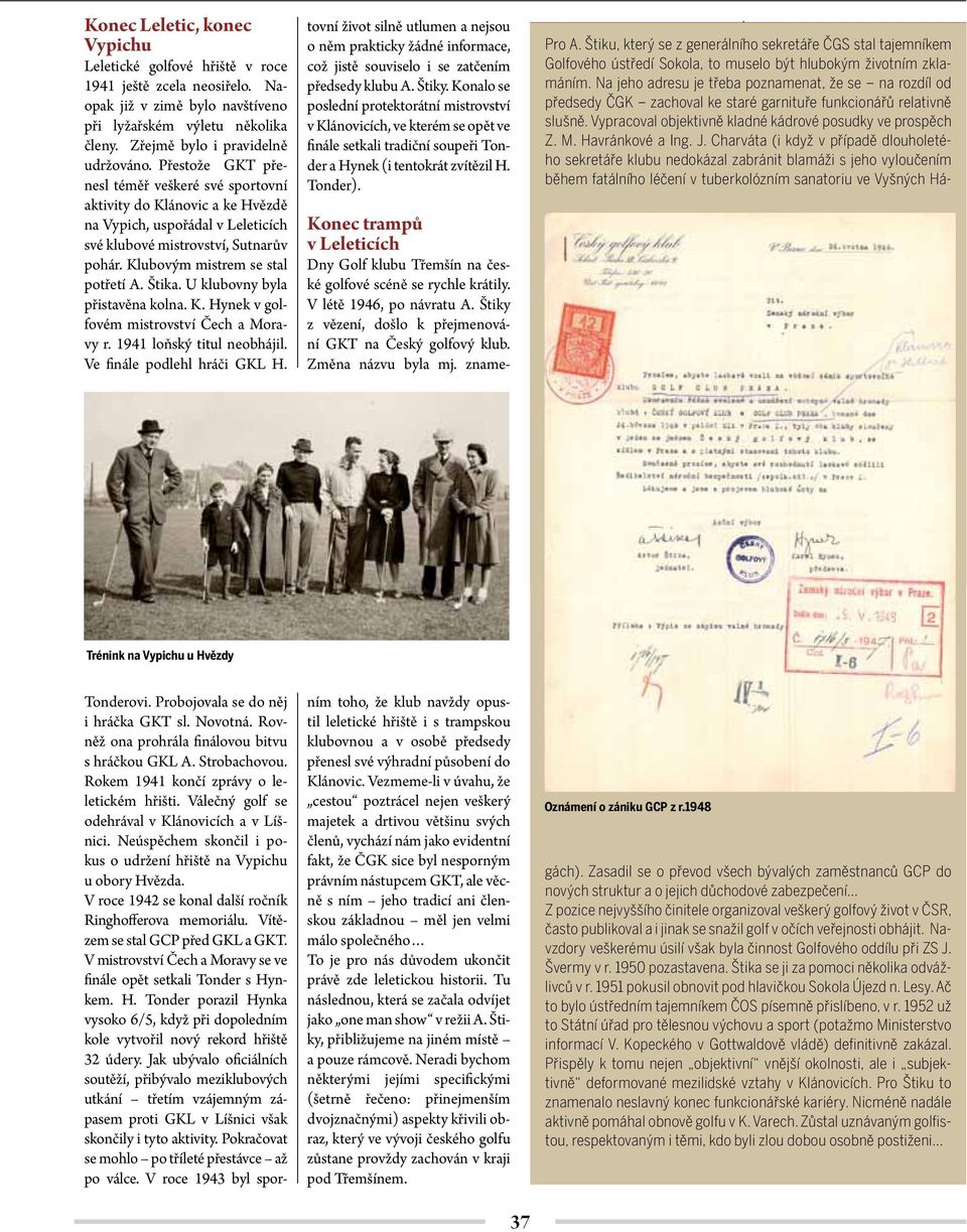 U klubovny byla přistavěna kolna. K. Hynek v golfovém mistrovství Čech a Moravy r. 1941 loňský titul neobhájil. Ve finále podlehl hráči GKL H. Tonderovi. Probojovala se do něj i hráčka GKT sl.