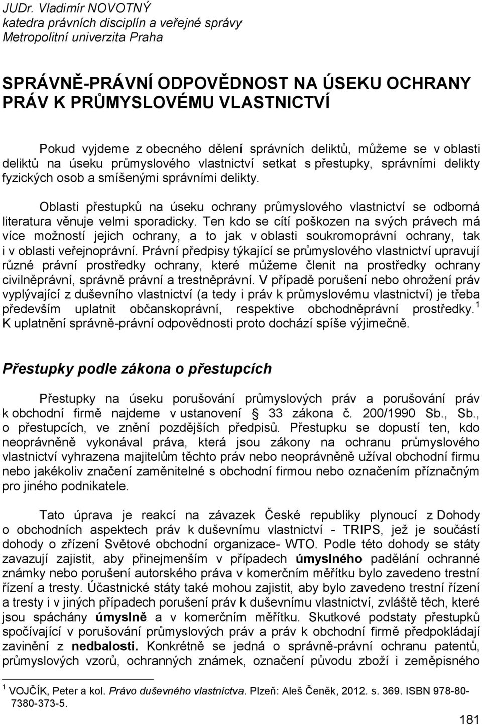 Oblasti přestupků na úseku ochrany průmyslového vlastnictví se odborná literatura věnuje velmi sporadicky.