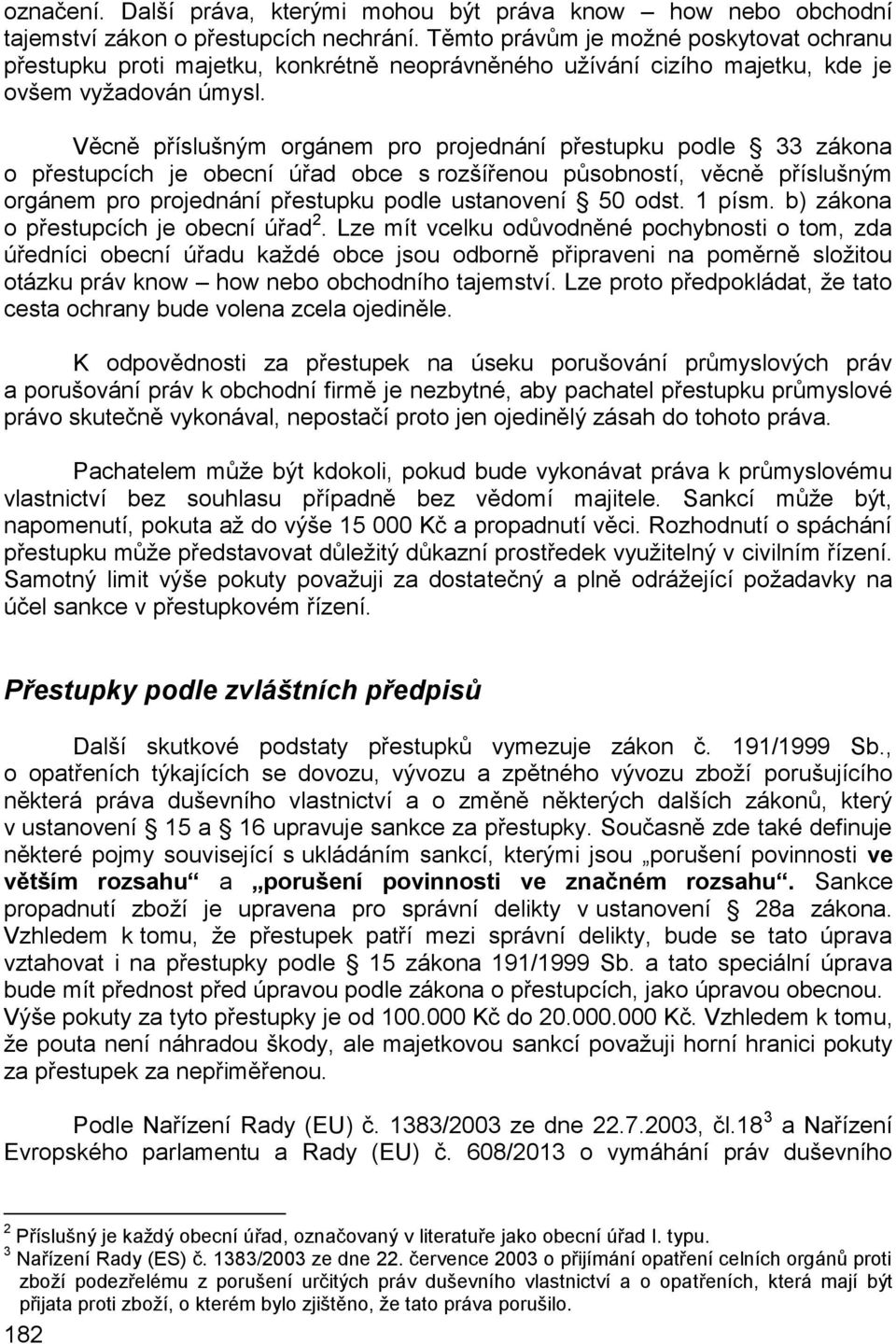 Věcně příslušným orgánem pro projednání přestupku podle 33 zákona o přestupcích je obecní úřad obce s rozšířenou působností, věcně příslušným orgánem pro projednání přestupku podle ustanovení 50 odst.