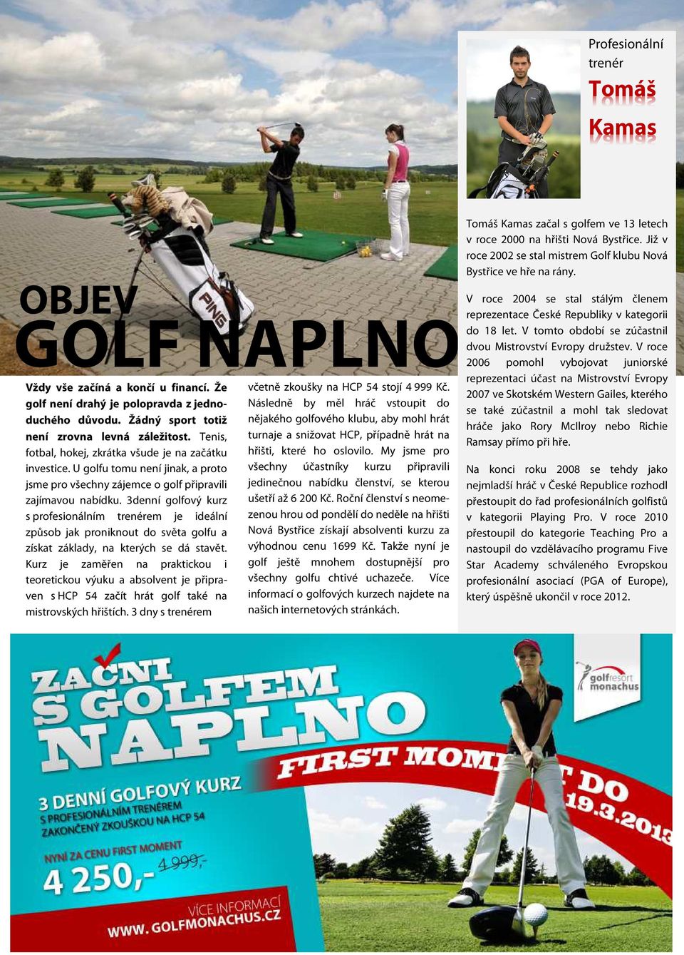 3denní golfový kurz s profesionálním trenérem je ideální způsob jak proniknout do světa golfu a získat základy, na kterých se dá stavět.