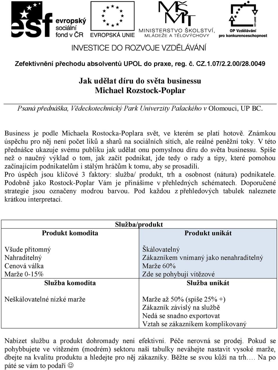 V této přednášce ukazuje svému publiku jak udělat onu pomyslnou díru do světa businessu.