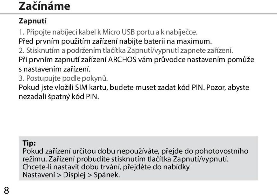 Postupujte podle pokynů. Pokud jste vložili SIM kartu, budete muset zadat kód PIN. Pozor, abyste nezadali špatný kód PIN.