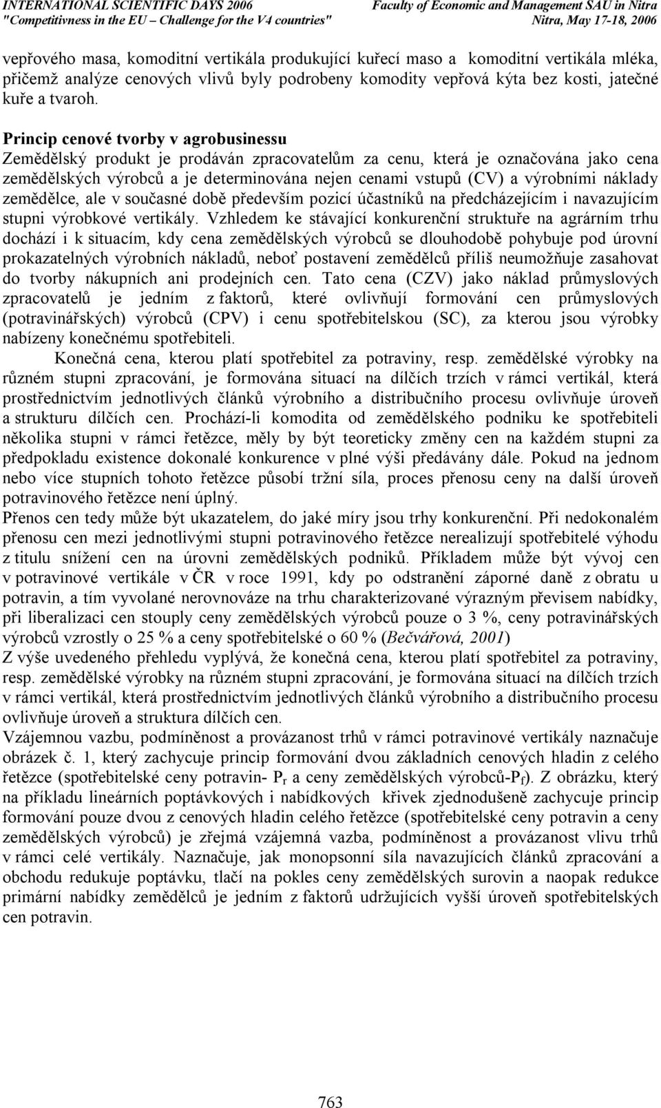 náklady zemědělce, ale v současné době především pozicí účastníků na předcházejícím i navazujícím stupni výrobkové vertikály.