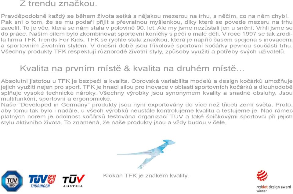 Vrhli jsme se do práce. Naším cílem bylo zkombinovat sportovní koníčky s péčí o malé děti. V roce 1997 se tak zrodila firma TFK Trends For Kids.