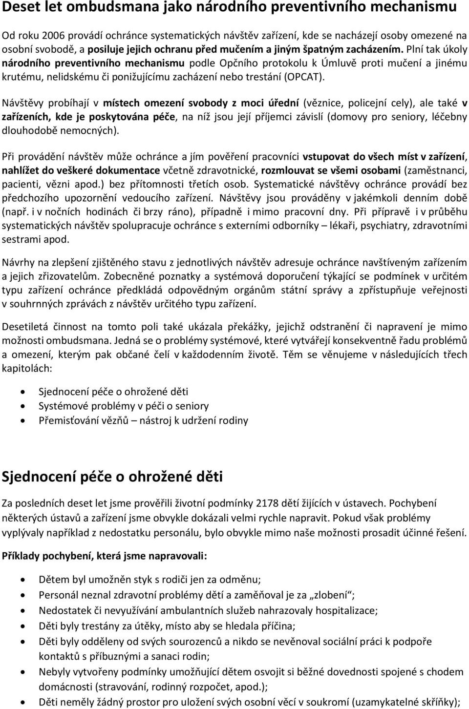 Plní tak úkoly národního preventivního mechanismu podle Opčního protokolu k Úmluvě proti mučení a jinému krutému, nelidskému či ponižujícímu zacházení nebo trestání (OPCAT).