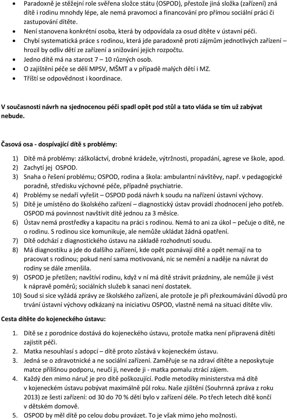 Chybí systematická práce s rodinou, která jde paradoxně proti zájmům jednotlivých zařízení hrozil by odliv dětí ze zařízení a snižování jejich rozpočtu. Jedno dítě má na starost 7 10 různých osob.