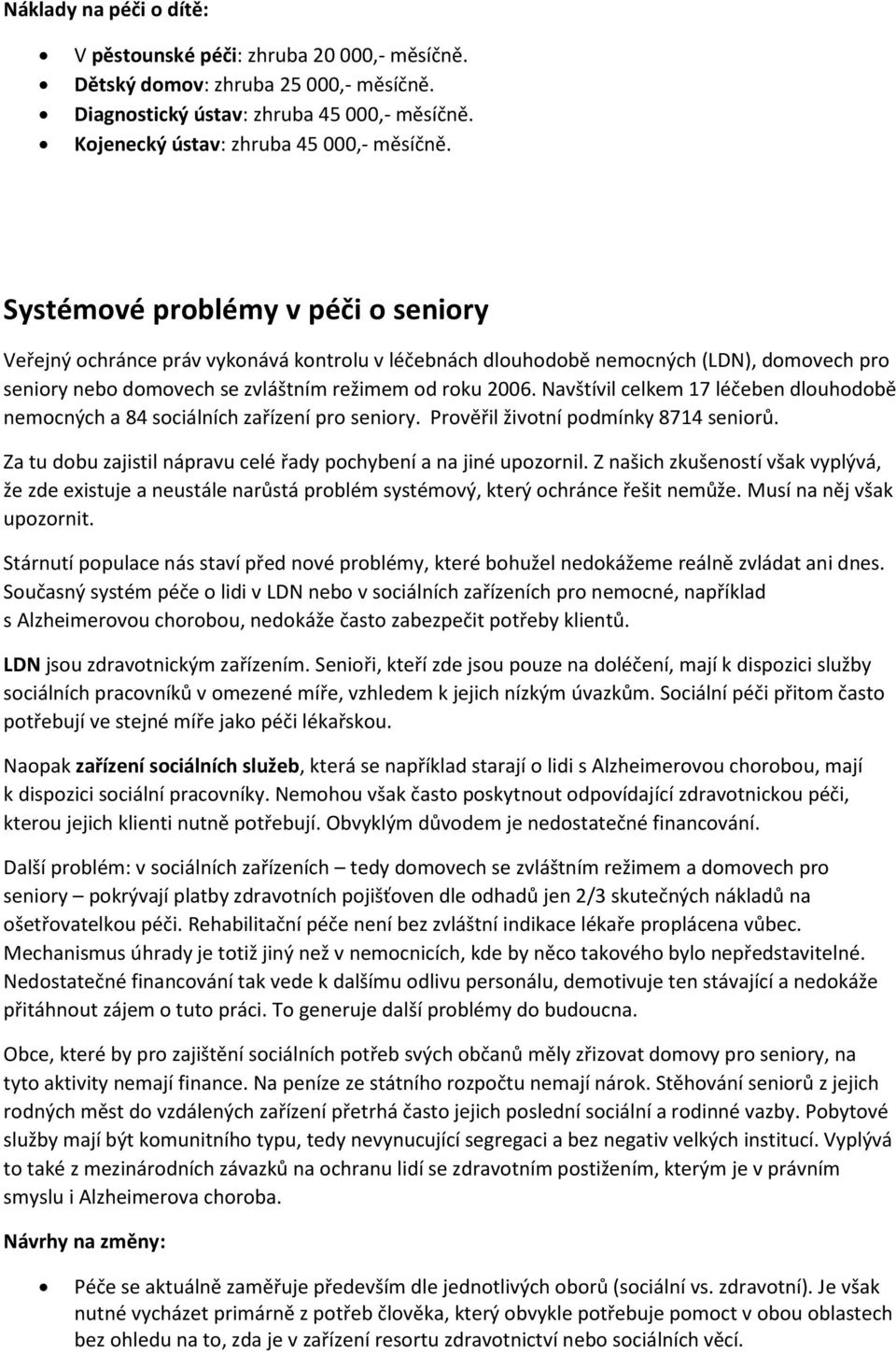 Navštívil celkem 17 léčeben dlouhodobě nemocných a 84 sociálních zařízení pro seniory. Prověřil životní podmínky 8714 seniorů. Za tu dobu zajistil nápravu celé řady pochybení a na jiné upozornil.