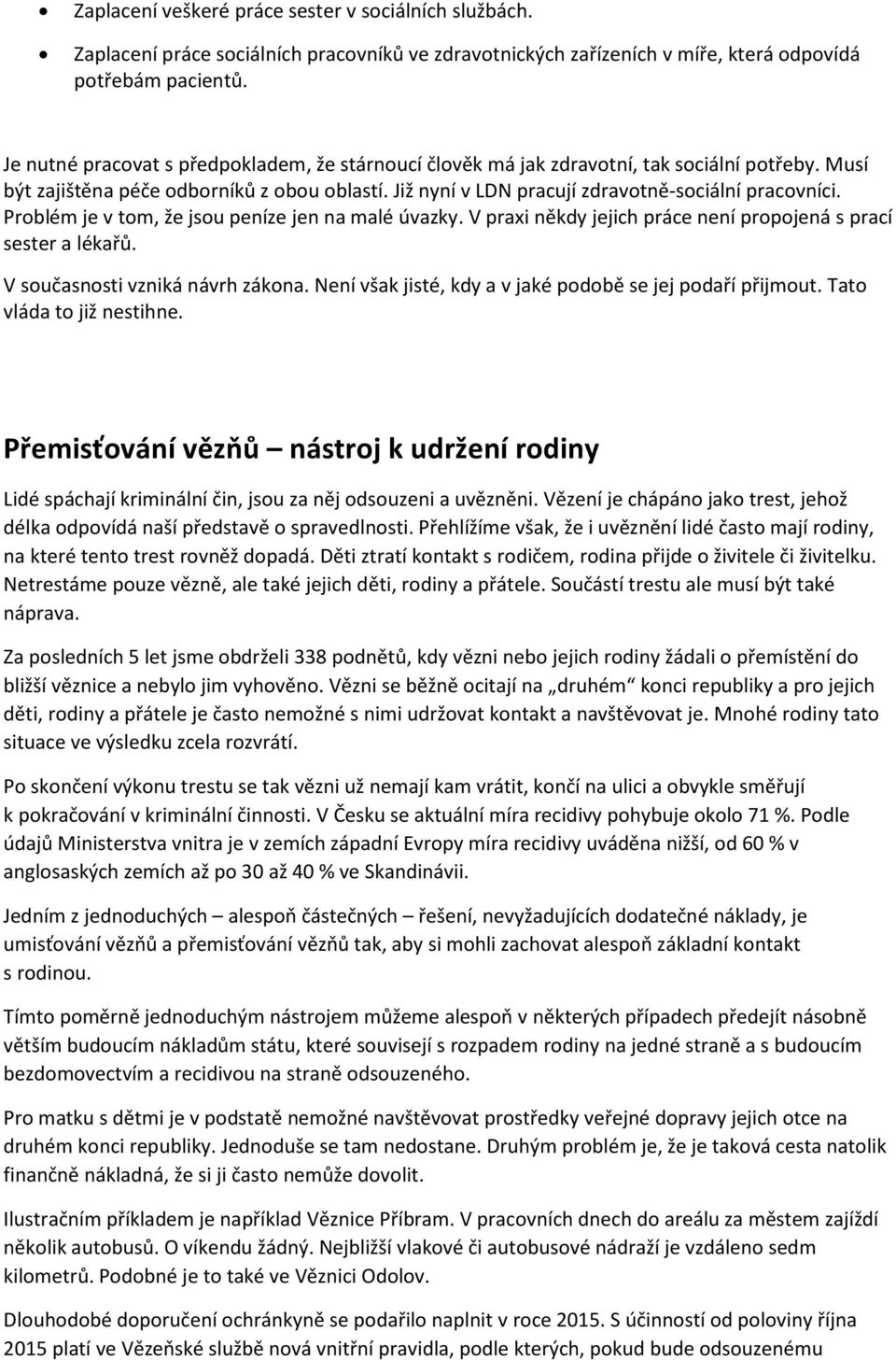 Problém je v tom, že jsou peníze jen na malé úvazky. V praxi někdy jejich práce není propojená s prací sester a lékařů. V současnosti vzniká návrh zákona.