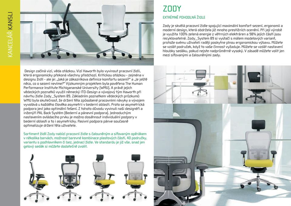 Zody_System 89 si vystačí s málem modelových variant, protože svému uživateli raději poskytne plnou ergonomickou výbavu. Můžete se vzdát područek, když to vaše činnost vyžaduje.