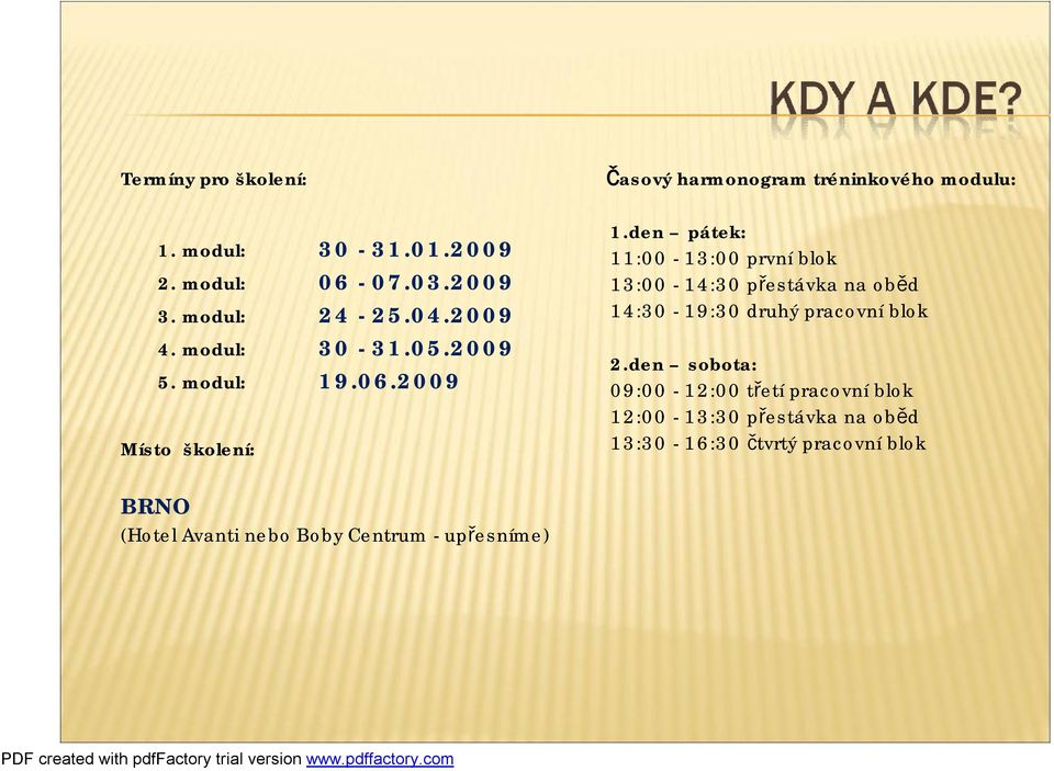 den pátek: 11:00-13:00 prvníblok 13:00-14:30 přestávka na oběd 14:30-19:30 druhý pracovníblok 2.