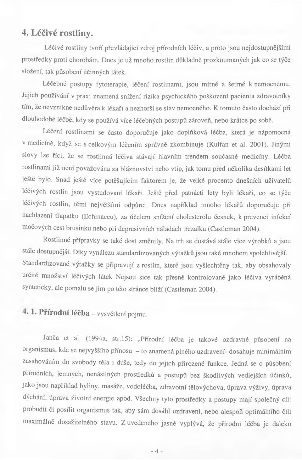 Jejich používání v praxi znamená snížení rizika psychického poškození pacienta zdravotníky tím, že nevznikne nedůvěra k lékaři a nezhorší se stav nemocného.