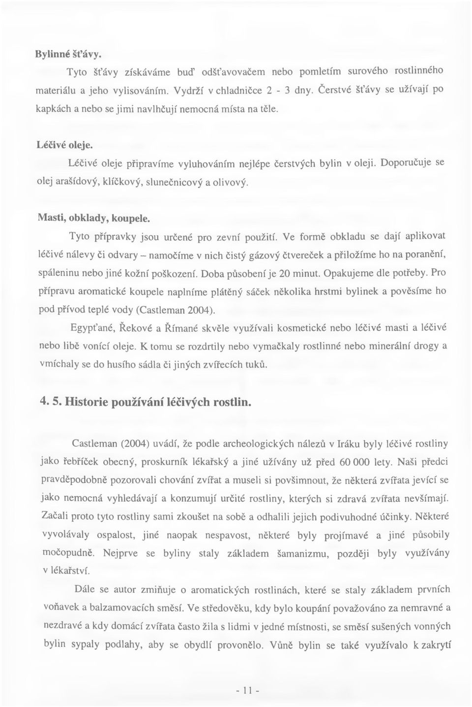 Doporučuje se olej arašídový, kličkový, slunečnicový a olivový. Masti, obklady, koupele. Tyto přípravky jsou určené pro zevní použití.