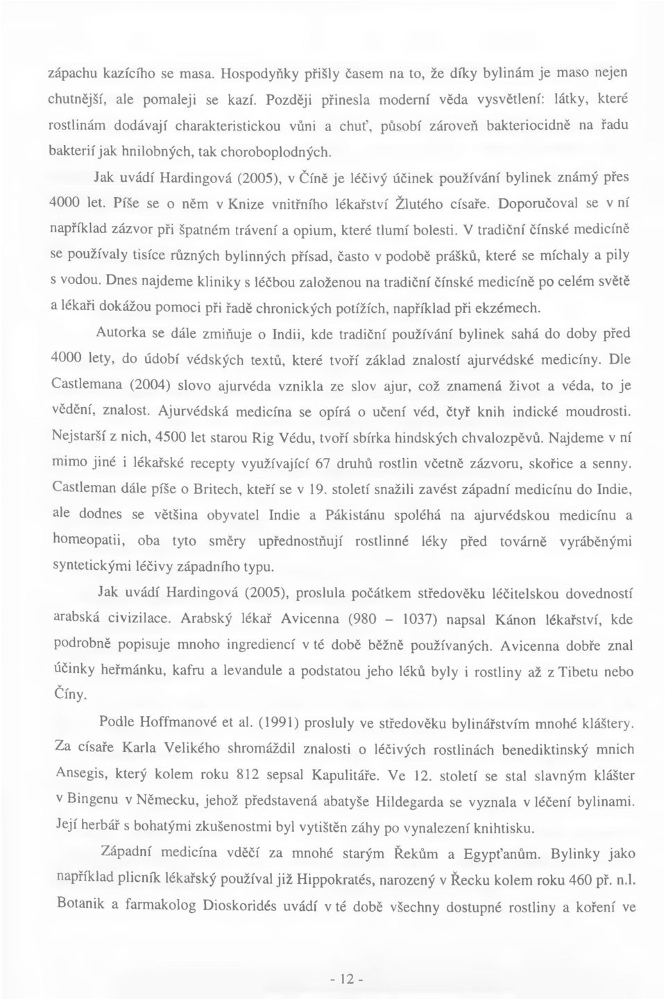 Jak uvádí Hardingová (2005), v Číně je léčivý účinek používání bylinek známý přes 4000 let. Píše se o něm v Knize vnitřního lékařství Žlutého císaře.