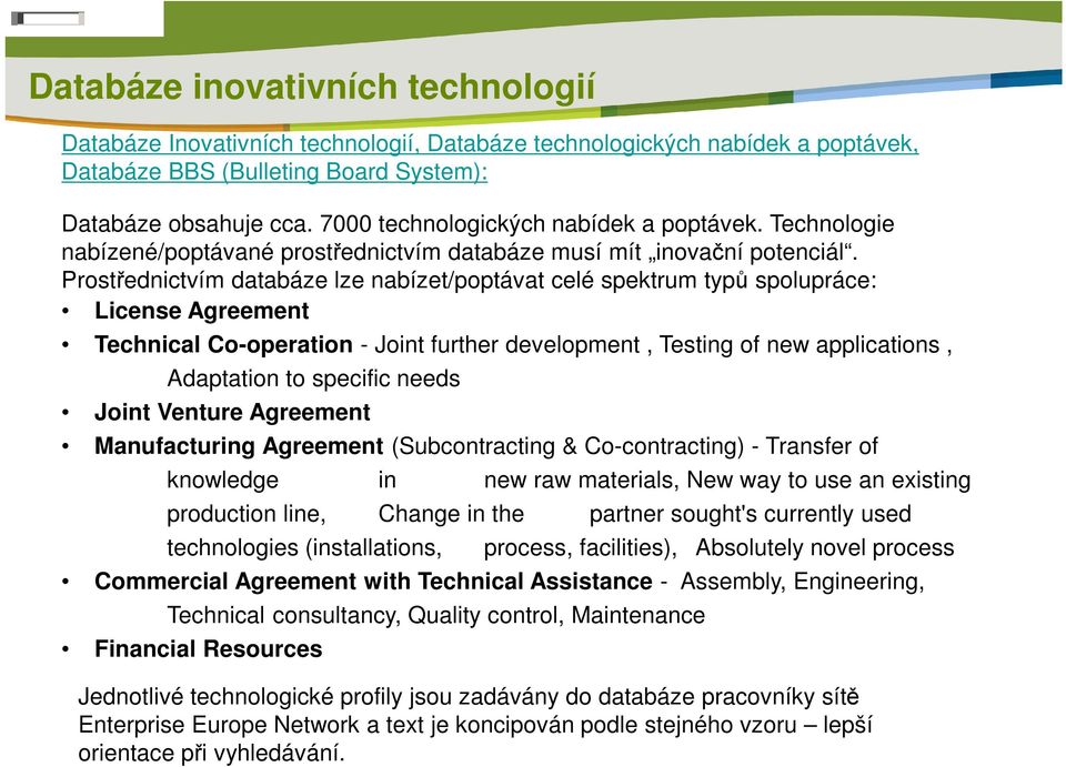 Prostřednictvím databáze lze nabízet/poptávat celé spektrum typů spolupráce: License Agreement Technical Co-operation - Joint further development, Testing of new applications, Adaptation to specific