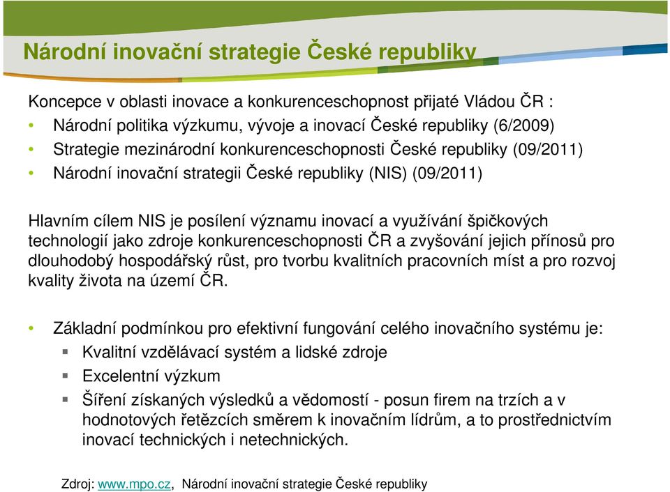 jako zdroje konkurenceschopnosti ČR a zvyšování jejich přínosů pro dlouhodobý hospodářský růst, pro tvorbu kvalitních pracovních míst a pro rozvoj kvality života na území ČR.