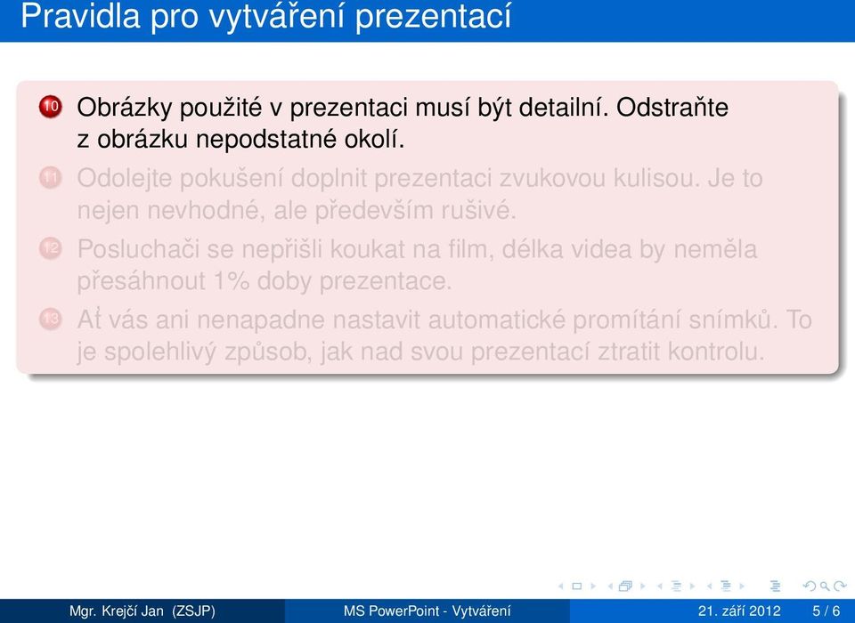 12 Posluchači se nepřišli koukat na film, délka videa by neměla přesáhnout 1% doby prezentace.