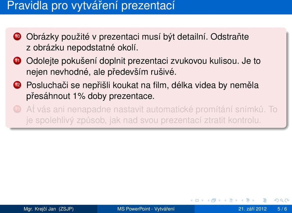 12 Posluchači se nepřišli koukat na film, délka videa by neměla přesáhnout 1% doby prezentace.