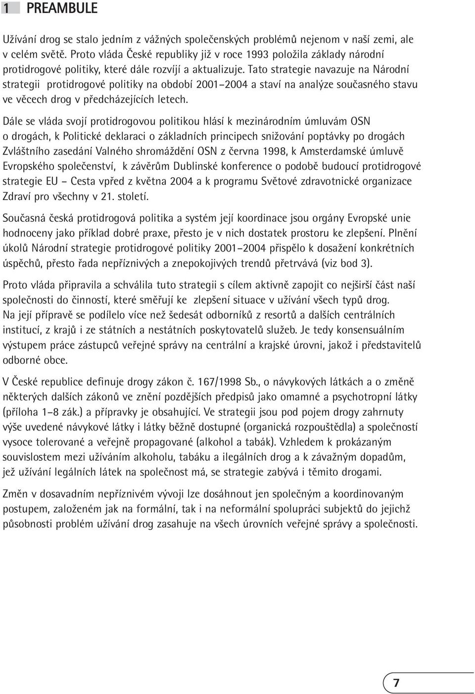 Tato strategie navazuje na Národní strategii protidrogové politiky na období 2001 2004 a staví na analýze současného stavu ve věcech drog v předcházejících letech.