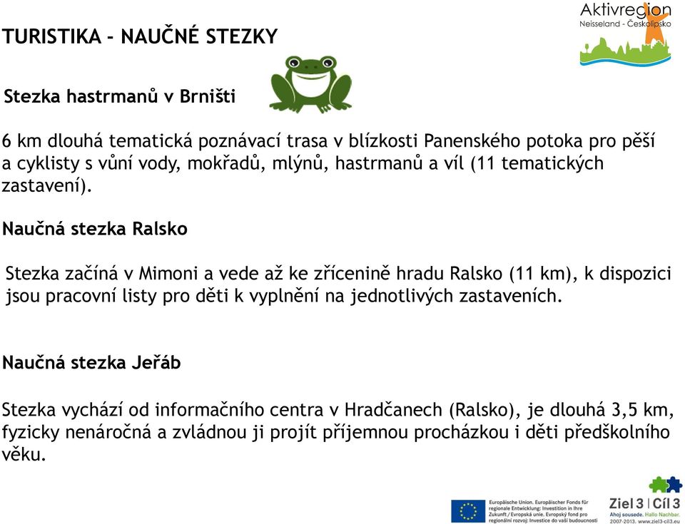 Naučná stezka Ralsko Stezka začíná v Mimoni a vede až ke zřícenině hradu Ralsko (11 km), k dispozici jsou pracovní listy pro děti k vyplnění