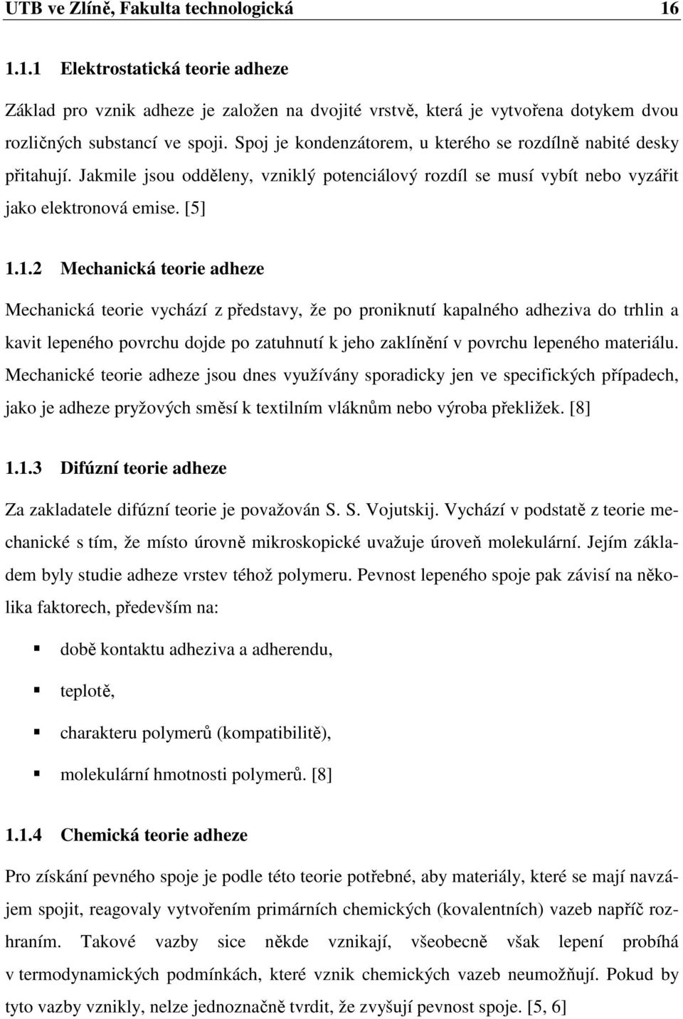 1.2 Mechanická teorie adheze Mechanická teorie vychází z představy, že po proniknutí kapalného adheziva do trhlin a kavit lepeného povrchu dojde po zatuhnutí k jeho zaklínění v povrchu lepeného