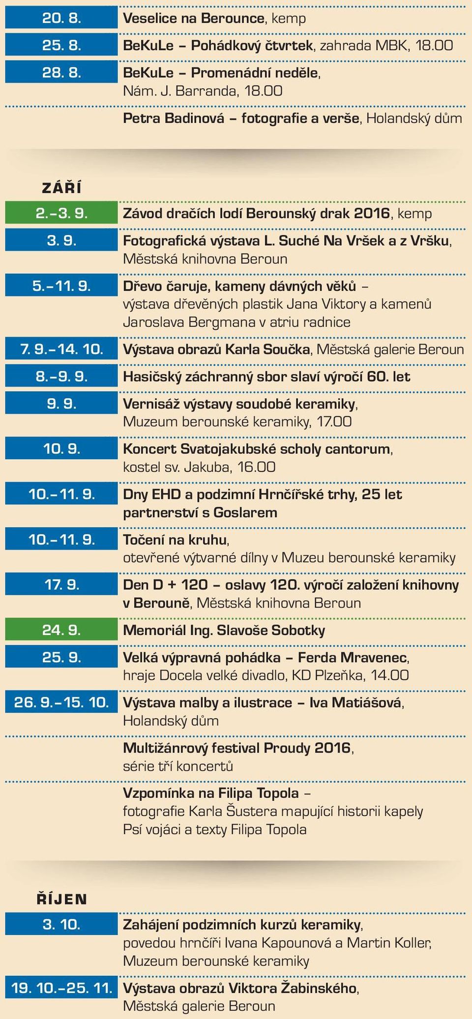 9. 14. 10. Výstava obrazů Karla Součka, Městská galerie Beroun 8. 9. 9. Hasičský záchranný sbor slaví výročí 60. let 9. 9. Vernisáž výstavy soudobé keramiky, 10. 9. Koncert Svatojakubské scholy cantorum, kostel sv.