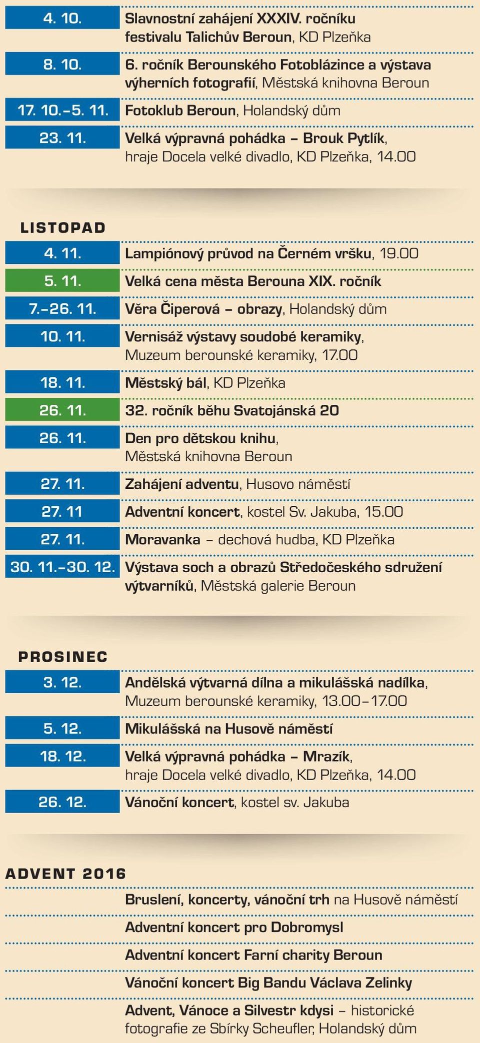 ročník 7. 26. 11. Věra Čiperová obrazy, Holandský dům 10. 11. Vernisáž výstavy soudobé keramiky, 18. 11. Městský bál, KD Plzeňka 26. 11. 32. ročník běhu Svatojánská 20 26. 11. Den pro dětskou knihu, 27.