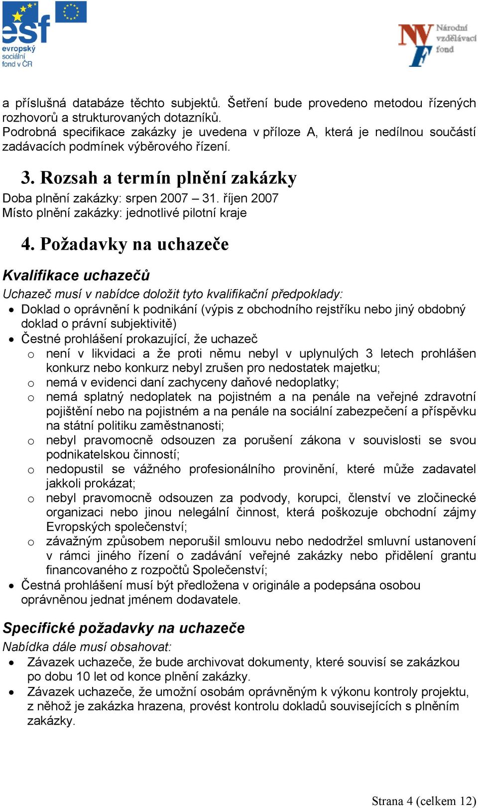 říjen 2007 Místo plnění zakázky: jednotlivé pilotní kraje 4.