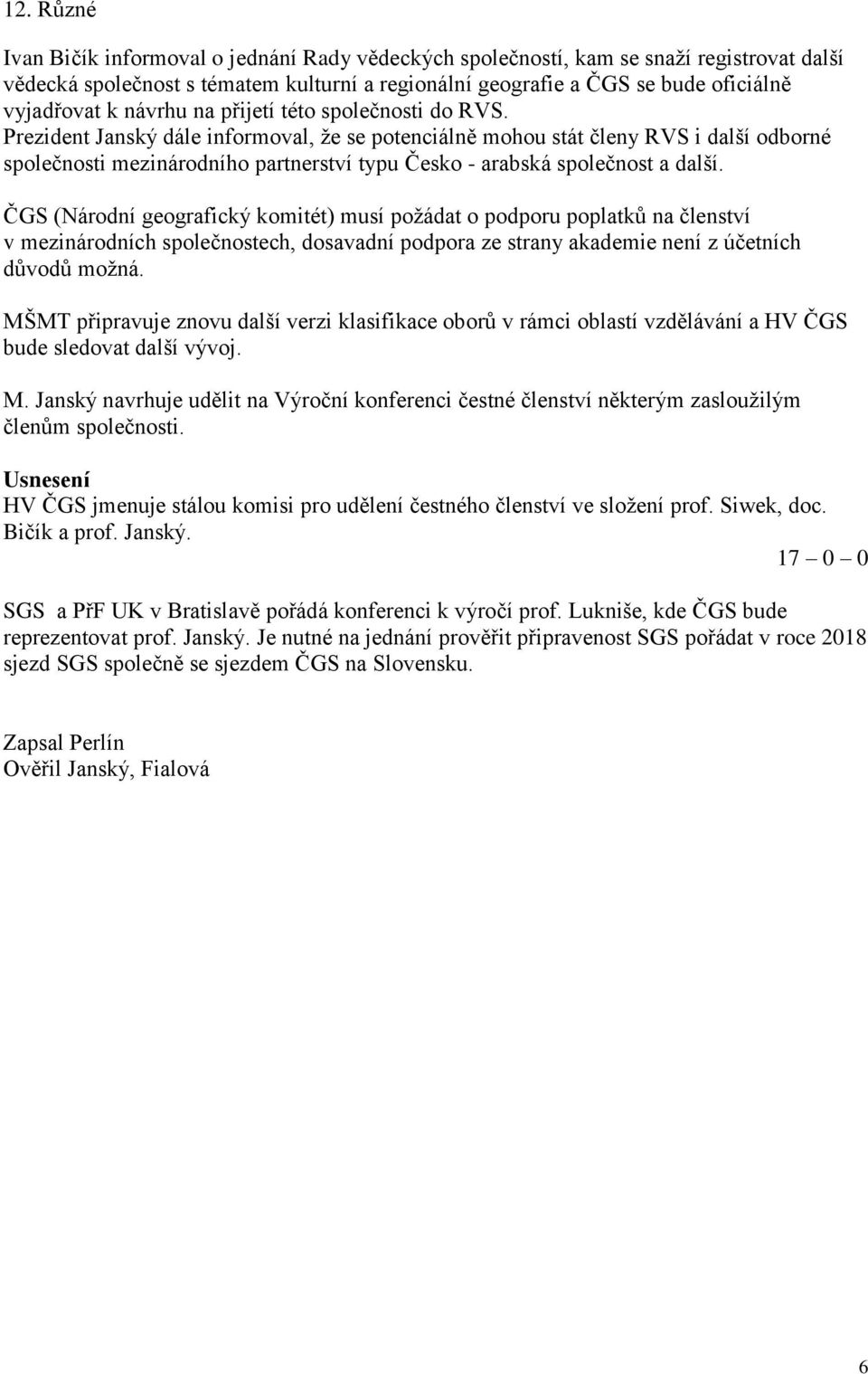 Prezident Janský dále informoval, že se potenciálně mohou stát členy RVS i další odborné společnosti mezinárodního partnerství typu Česko - arabská společnost a další.