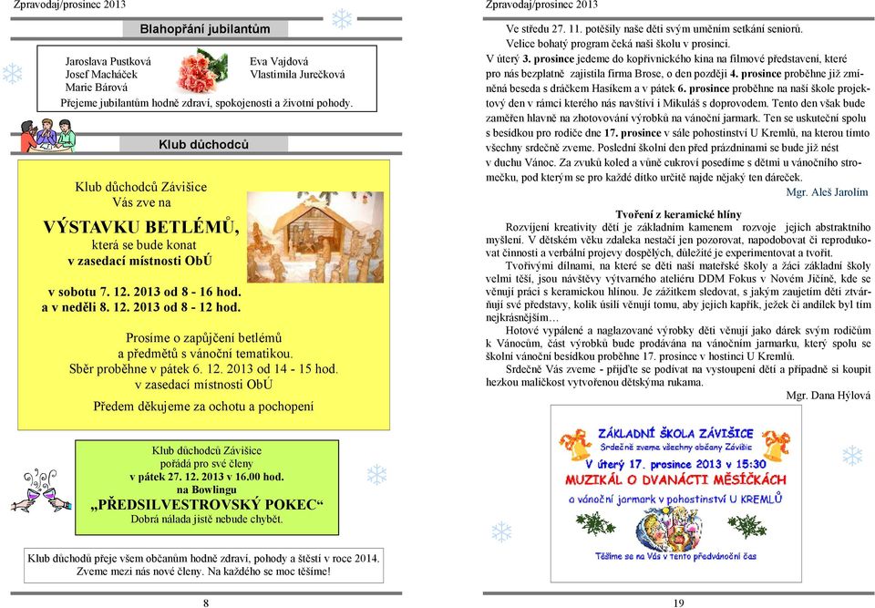 Prosíme o zapůjčení betlémů a předmětů s vánoční tematikou. Sběr proběhne v pátek 6. 12. 2013 od 14-15 hod. v zasedací místnosti ObÚ Předem děkujeme za ochotu a pochopení Ve středu 27. 11.