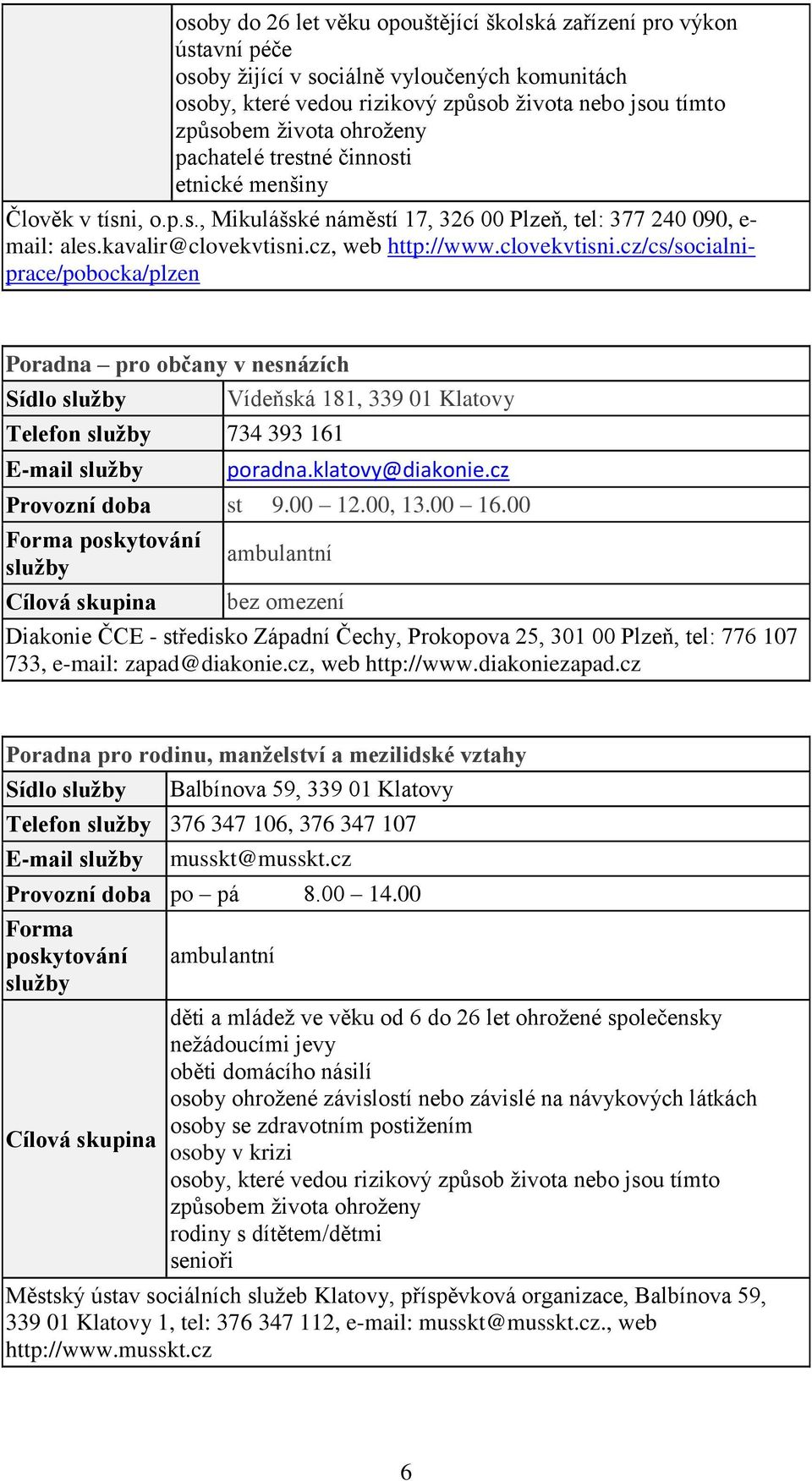 cz, web http://www.clovekvtisni.cz/cs/socialniprace/pobocka/plzen Poradna pro občany v nesnázích Telefon 734 393 161 Vídeňská 181, 339 01 Klatovy poradna.klatovy@diakonie.cz st 9.00 12.00, 13.00 16.