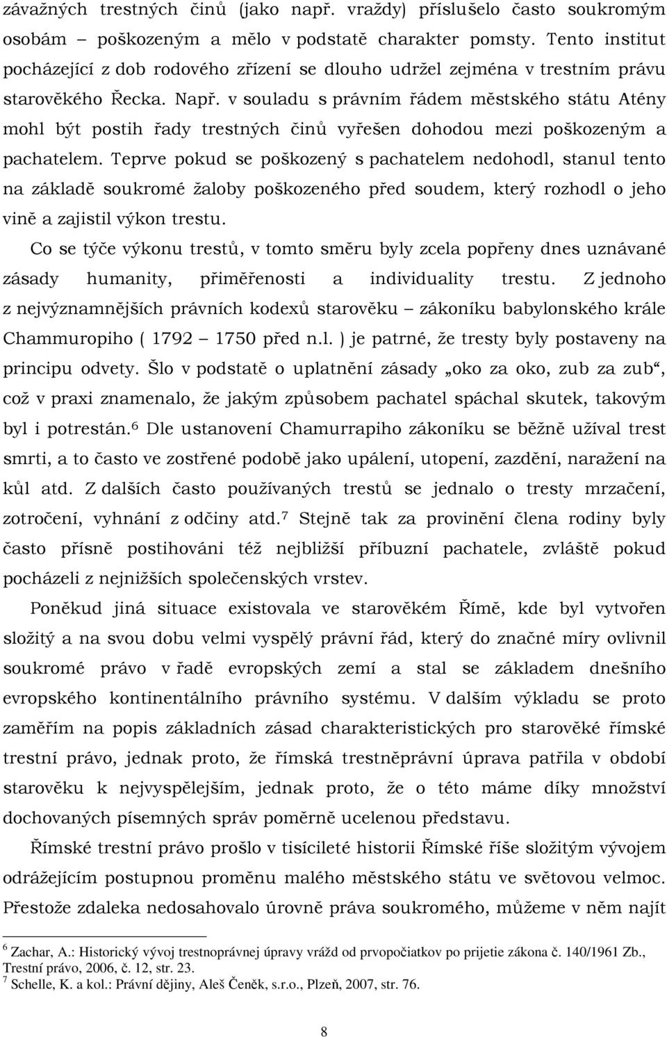 v souladu s právním řádem městského státu Atény mohl být postih řady trestných činů vyřešen dohodou mezi poškozeným a pachatelem.