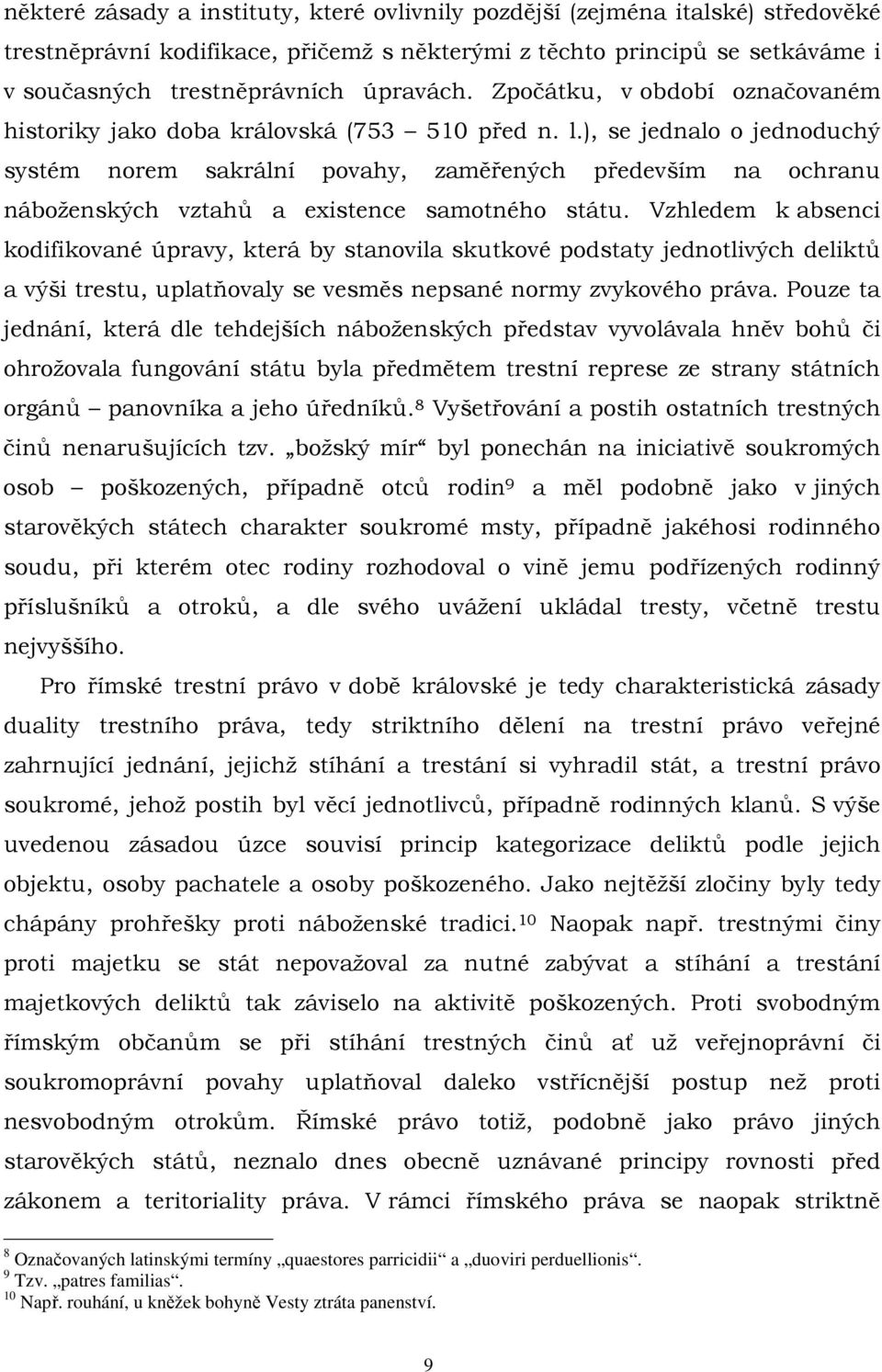 ), se jednalo o jednoduchý systém norem sakrální povahy, zaměřených především na ochranu náboženských vztahů a existence samotného státu.